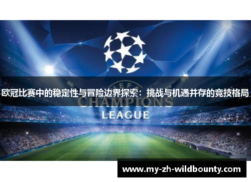 欧冠比赛中的稳定性与冒险边界探索：挑战与机遇并存的竞技格局