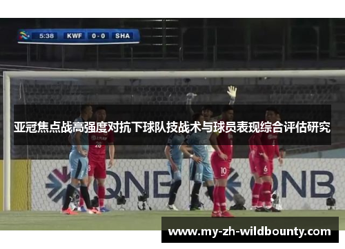 亚冠焦点战高强度对抗下球队技战术与球员表现综合评估研究