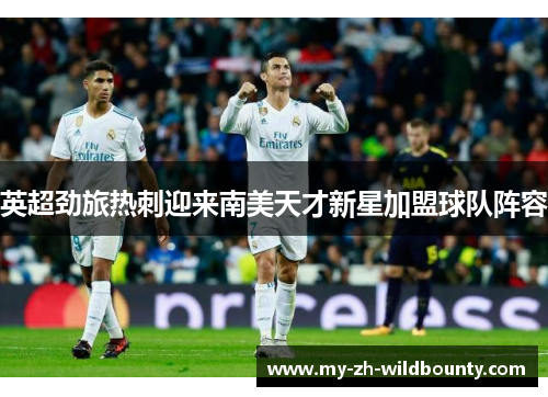 英超劲旅热刺迎来南美天才新星加盟球队阵容