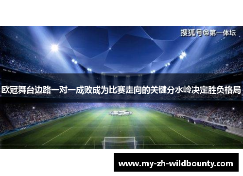 欧冠舞台边路一对一成败成为比赛走向的关键分水岭决定胜负格局 欧冠舞台边路一对一成败成为比赛走向的关键分水岭决定胜负格局