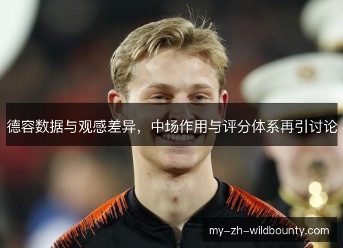 德容数据与观感差异，中场作用与评分体系再引讨论